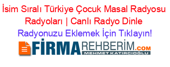 İsim+Sıralı+Türkiye+Çocuk+Masal+Radyosu+Radyoları+|+Canlı+Radyo+Dinle Radyonuzu+Eklemek+İçin+Tıklayın!